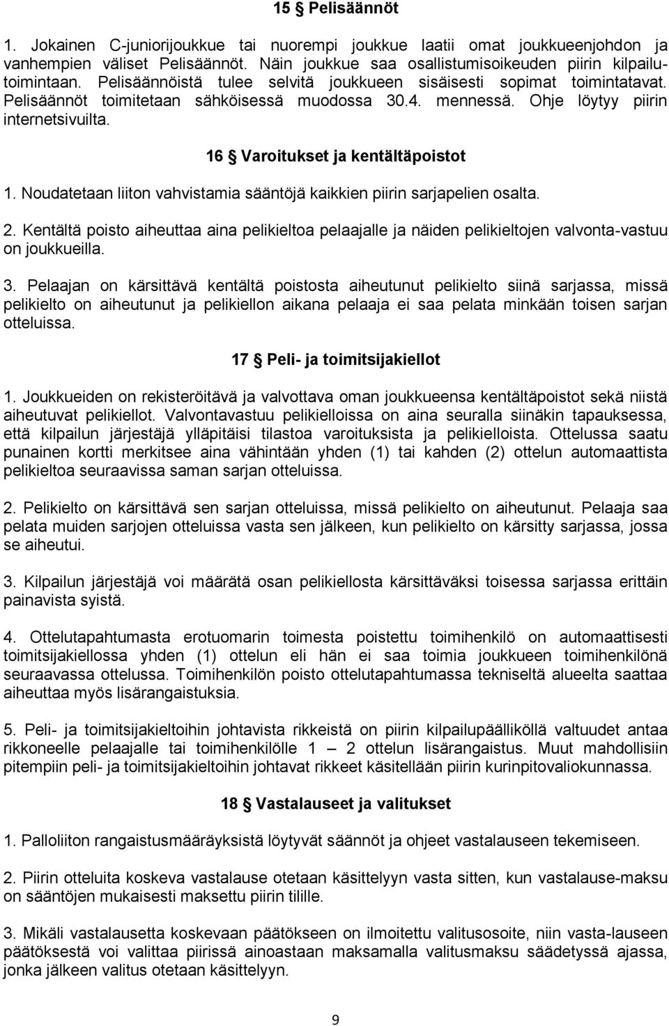 16 Varoitukset ja kentältäpoistot 1. Noudatetaan liiton vahvistamia sääntöjä kaikkien piirin sarjapelien osalta. 2.