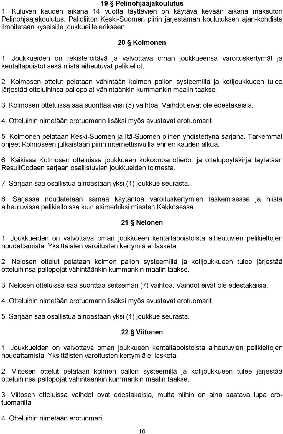 Joukkueiden on rekisteröitävä ja valvottava oman joukkueensa varoituskertymät ja kentältäpoistot sekä niistä aiheutuvat pelikiellot. 2.