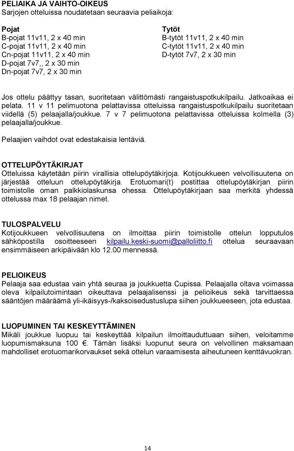 11 v 11 pelimuotona pelattavissa otteluissa rangaistuspotkukilpailu suoritetaan viidellä (5) pelaajalla/joukkue. 7 v 7 pelimuotona pelattavissa otteluissa kolmella (3) pelaajalla/joukkue.