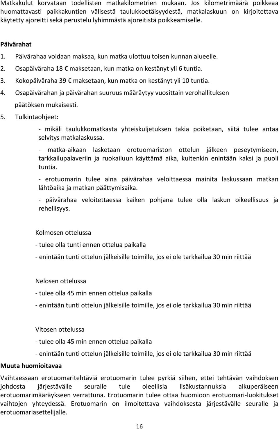 Päivärahat 1. Päivärahaa voidaan maksaa, kun matka ulottuu toisen kunnan alueelle. 2. Osapäiväraha 18 maksetaan, kun matka on kestänyt yli 6 tuntia. 3.