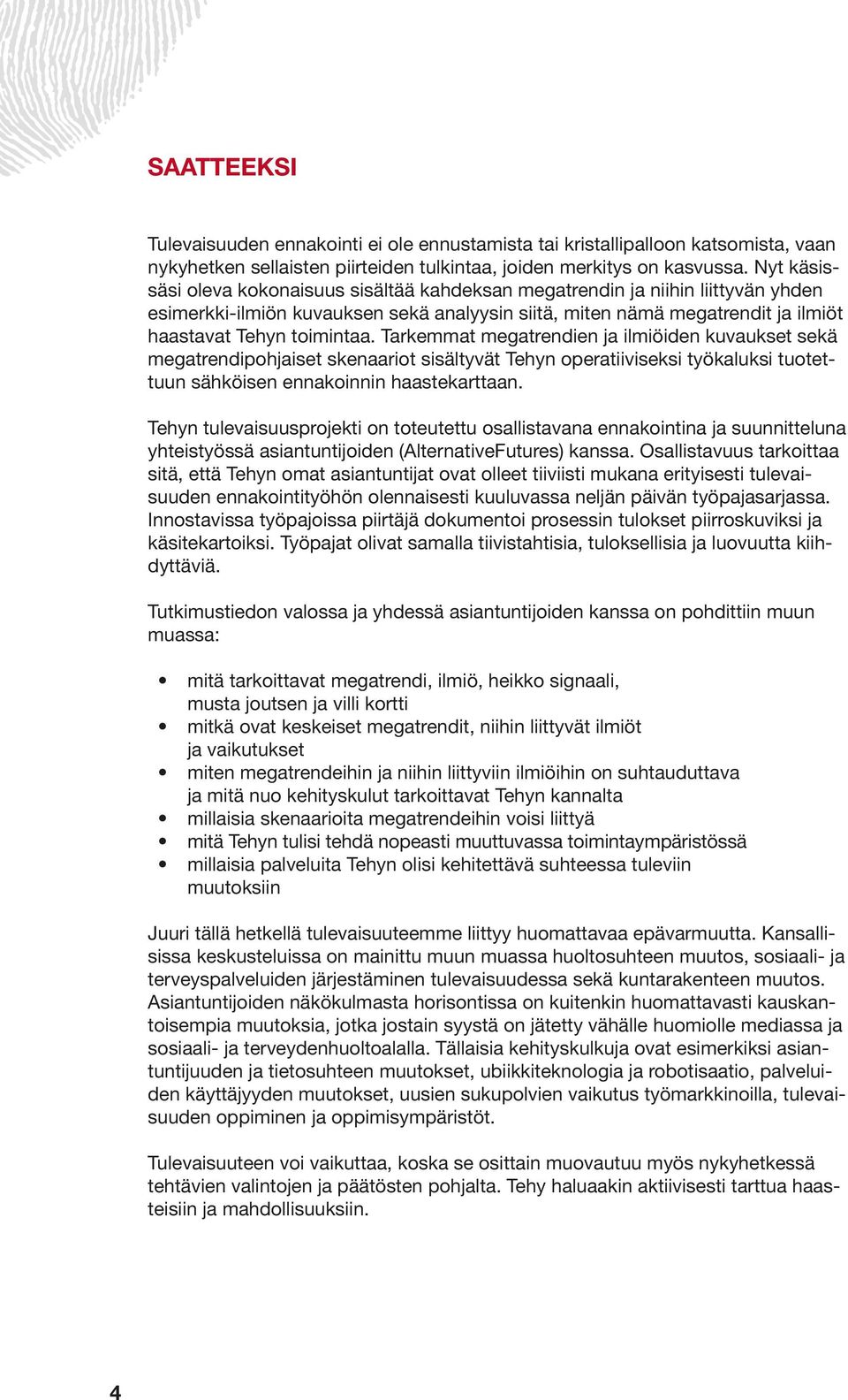 Tarkemmat megatrendien ja ilmiöiden kuvaukset sekä megatrendipohjaiset skenaariot sisältyvät Tehyn operatiiviseksi työkaluksi tuotettuun sähköisen ennakoinnin haastekarttaan.