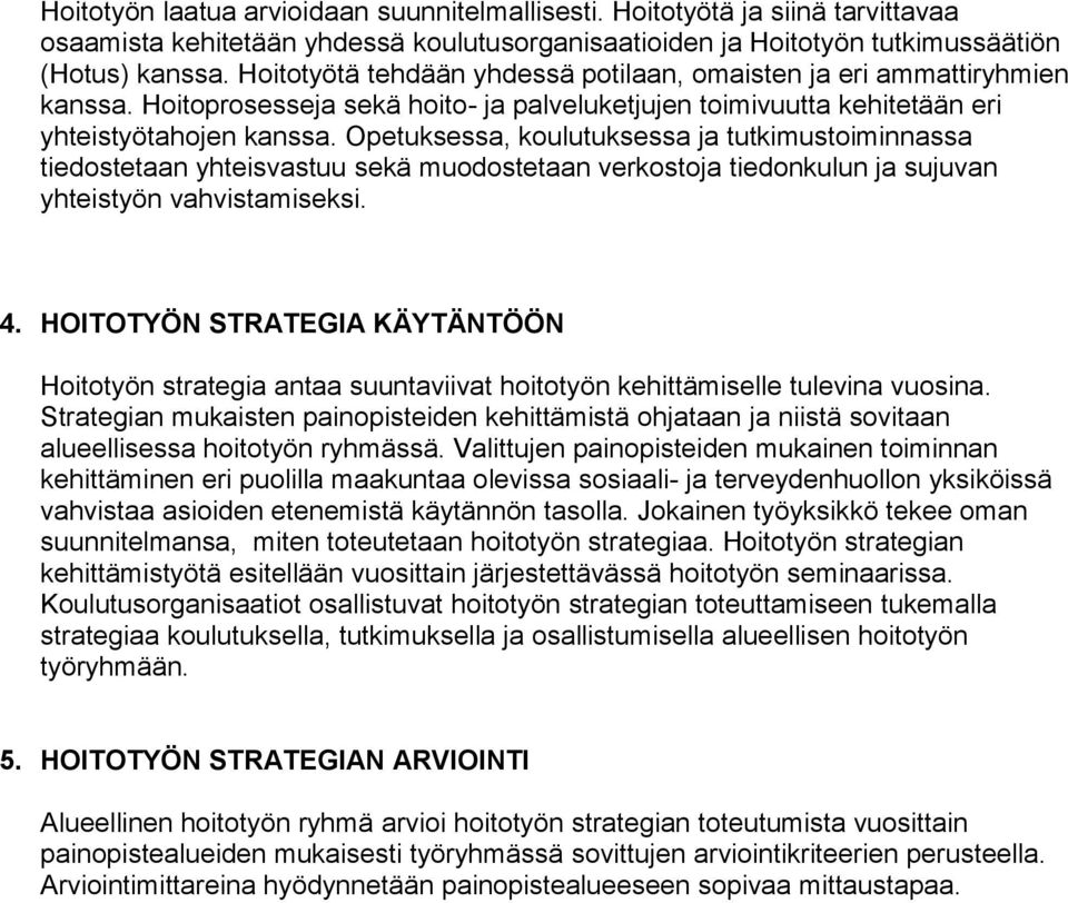 Opetuksessa, koulutuksessa ja tutkimustoiminnassa tiedostetaan yhteisvastuu sekä muodostetaan verkostoja tiedonkulun ja sujuvan yhteistyön vahvistamiseksi. 4.