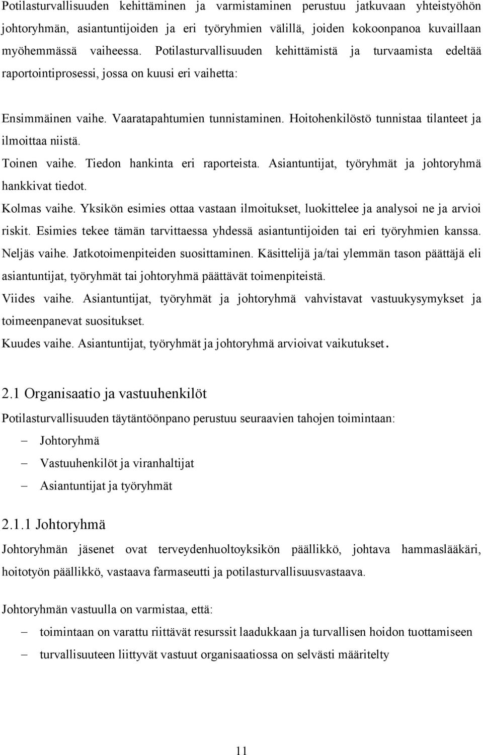 Hoitohenkilöstö tunnistaa tilanteet ja ilmoittaa niistä. Toinen vaihe. Tiedon hankinta eri raporteista. Asiantuntijat, työryhmät ja johtoryhmä hankkivat tiedot. Kolmas vaihe.