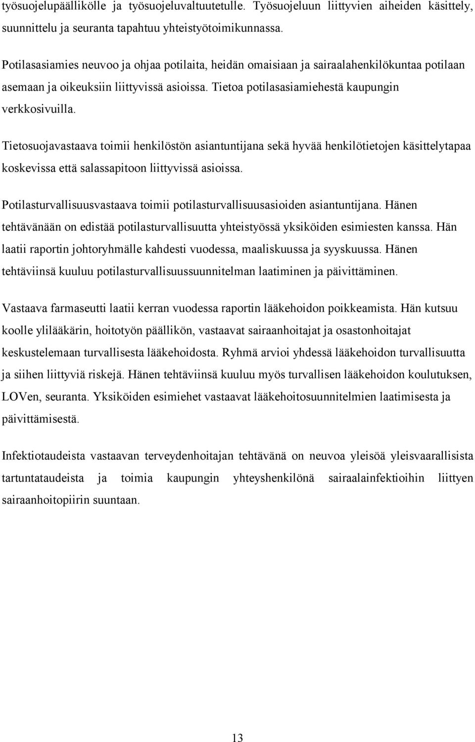 Tietosuojavastaava toimii henkilöstön asiantuntijana sekä hyvää henkilötietojen käsittelytapaa koskevissa että salassapitoon liittyvissä asioissa.