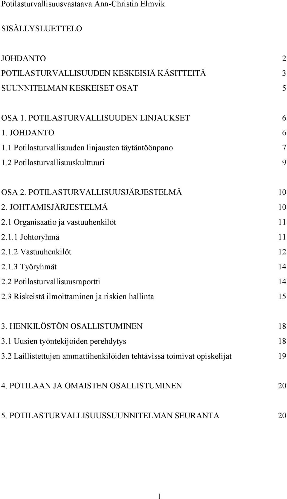 1 Organisaatio ja vastuuhenkilöt 11 2.1.1 Johtoryhmä 11 2.1.2 Vastuuhenkilöt 12 2.1.3 Työryhmät 14 2.2 Potilasturvallisuusraportti 14 2.3 Riskeistä ilmoittaminen ja riskien hallinta 15 3.