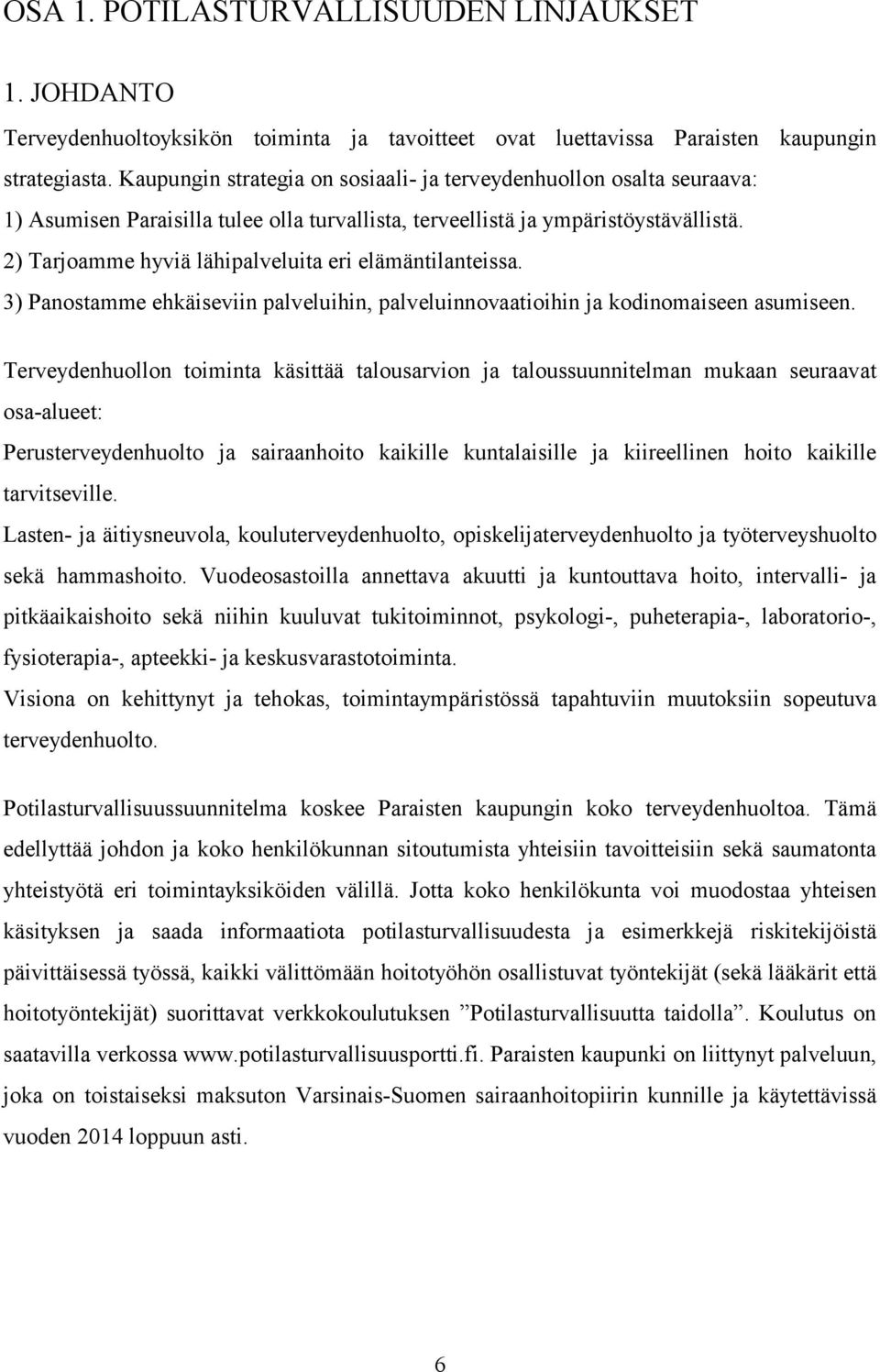 2) Tarjoamme hyviä lähipalveluita eri elämäntilanteissa. 3) Panostamme ehkäiseviin palveluihin, palveluinnovaatioihin ja kodinomaiseen asumiseen.