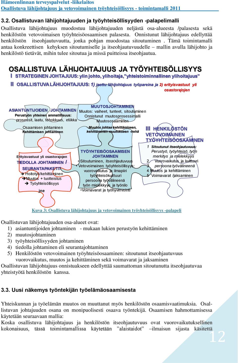 Tämä toimintamalli antaa konkreettisen kehyksen sitoutumiselle ja itseohjautuvuudelle mallin avulla lähijohto ja henkilöstö tietävät, mihin tulee sitoutua ja missä puitteissa itseohjautua.