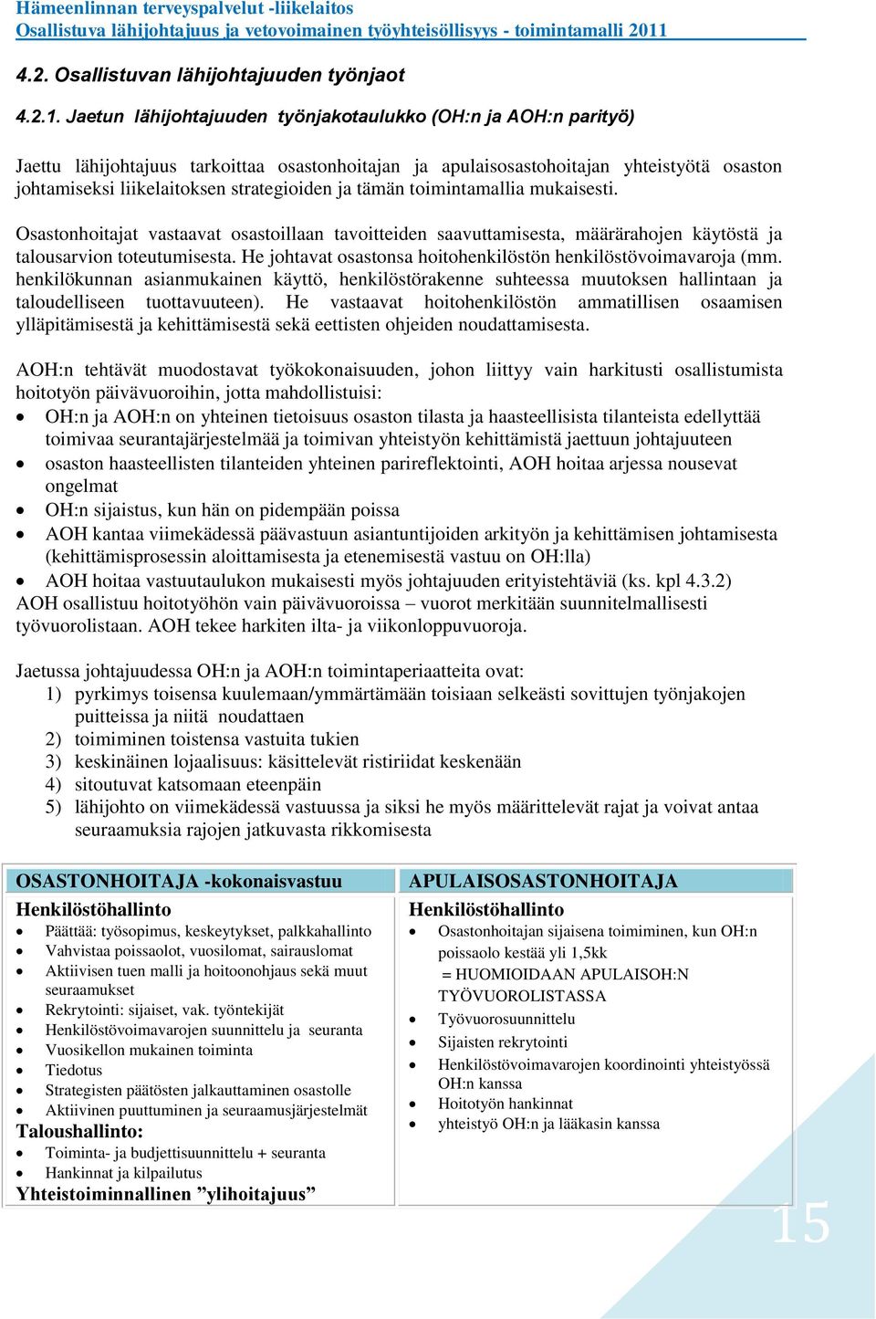 ja tämän toimintamallia mukaisesti. Osastonhoitajat vastaavat osastoillaan tavoitteiden saavuttamisesta, määrärahojen käytöstä ja talousarvion toteutumisesta.