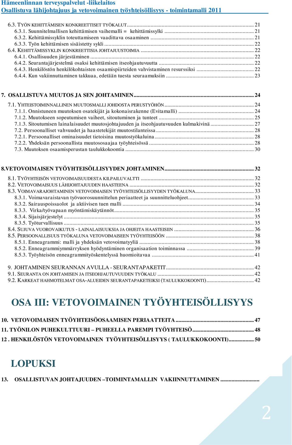 Henkilöstön henkilökohtaisten osaamispiirteiden vahvistaminen resurssiksi... 22 6.4.4. Kun vakiinnuttaminen takkuaa, edetään tuesta seuraamuksiin... 23 7. OSALLISTUVA MUUTOS JA SEN JOHTAMINEN... 24 7.