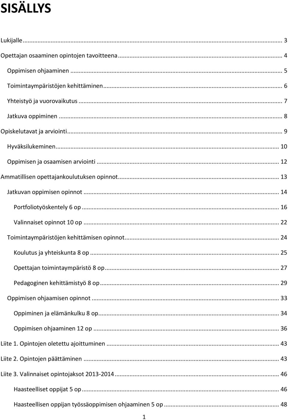 .. 14 Portfoliotyöskentely 6 op... 16 Valinnaiset opinnot 10 op... 22 Toimintaympäristöjen kehittämisen opinnot... 24 Koulutus ja yhteiskunta 8 op... 25 Opettajan toimintaympäristö 8 op.