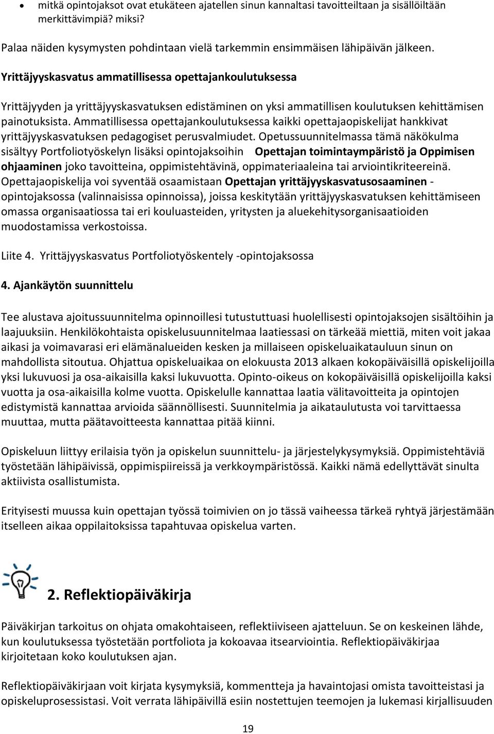 Ammatillisessa opettajankoulutuksessa kaikki opettajaopiskelijat hankkivat yrittäjyyskasvatuksen pedagogiset perusvalmiudet.