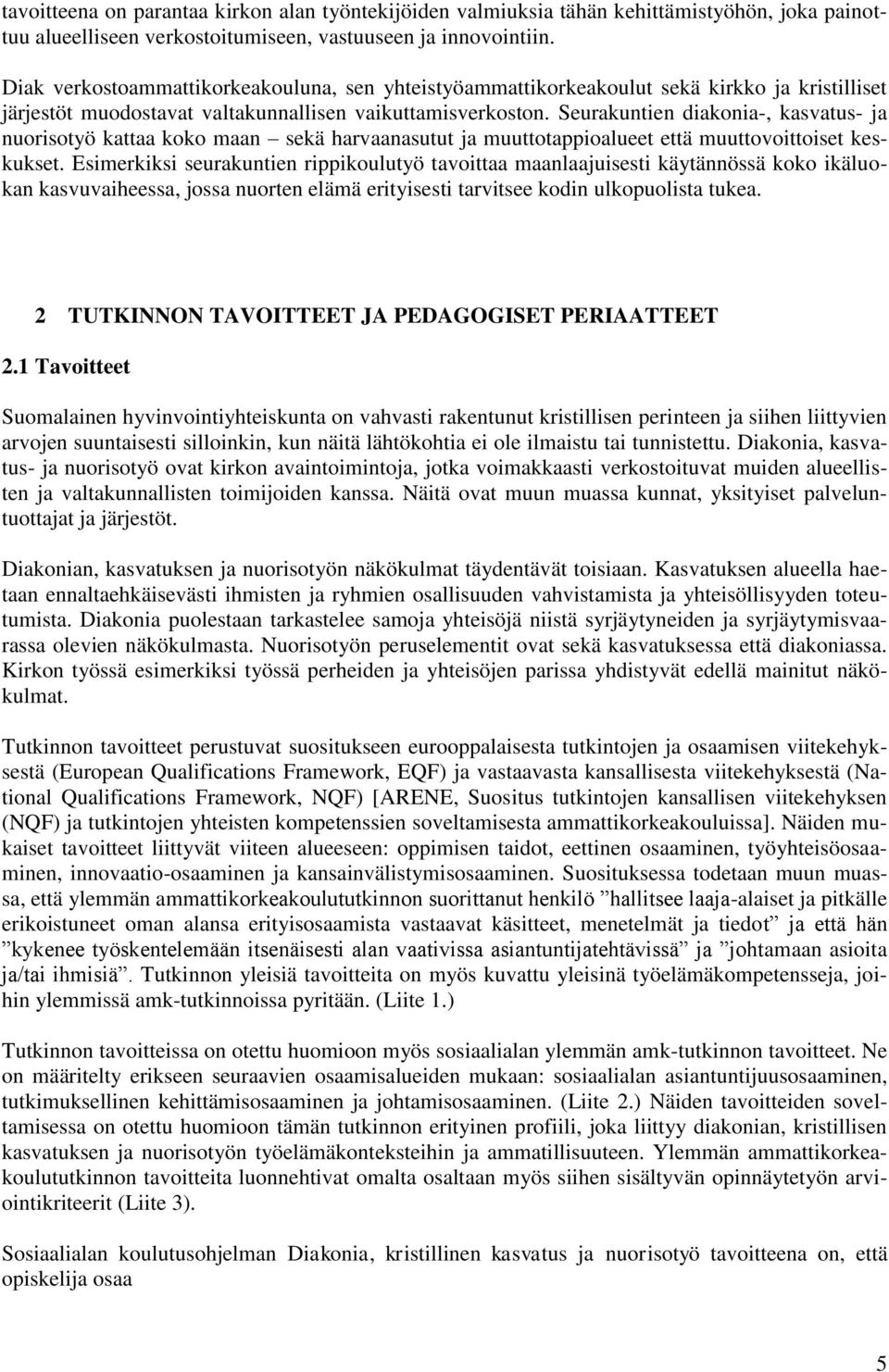 Seurakuntien diakonia-, kasvatus- ja nuorisotyö kattaa koko maan sekä harvaanasutut ja muuttotappioalueet että muuttovoittoiset keskukset.