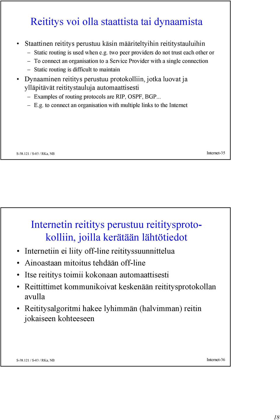 two peer providers do not trust each other or To connect an organisation to a Service Provider with a single connection Static routing is difficult to maintain Dynaaminen reititys perustuu