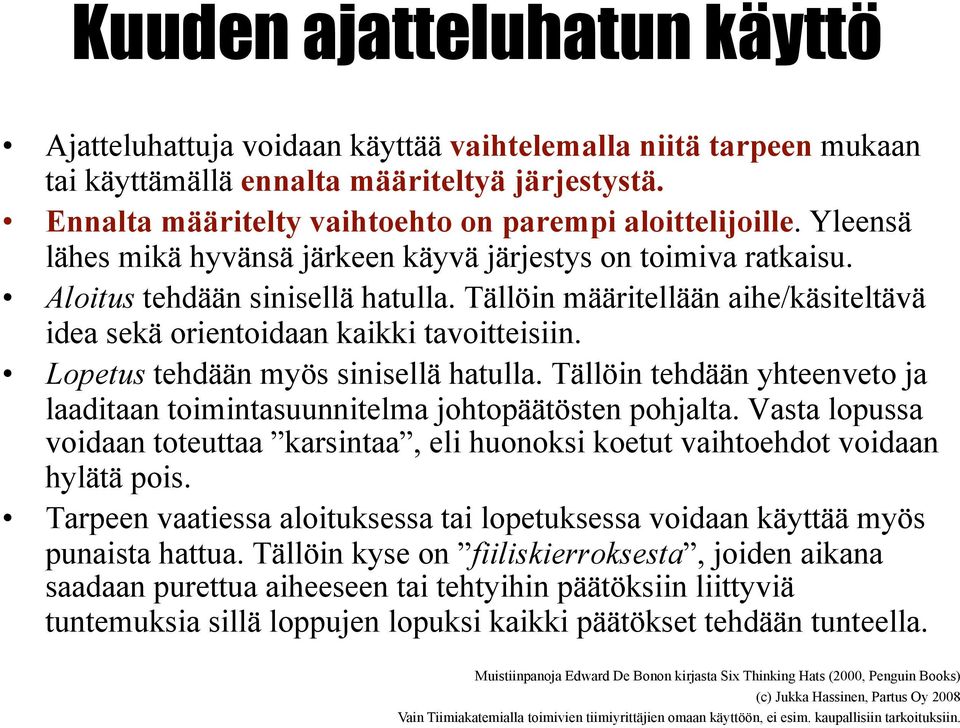 Tällöin määritellään aihe/käsiteltävä idea sekä orientoidaan kaikki tavoitteisiin. Lopetus tehdään myös sinisellä hatulla.