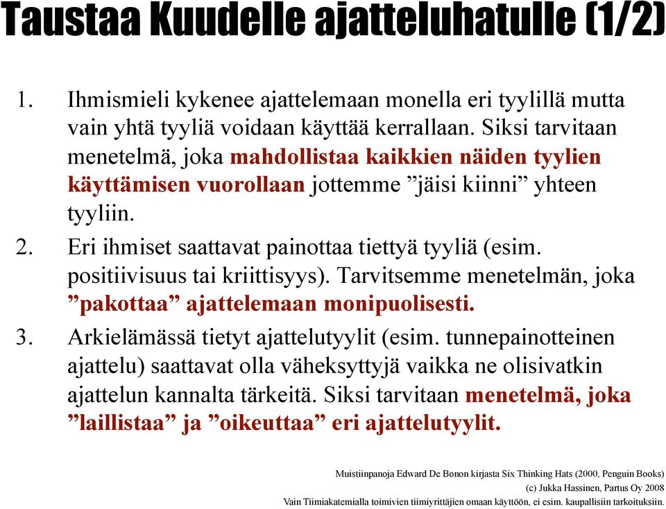 Eri ihmiset saattavat painottaa tiettyä tyyliä (esim. positiivisuus tai kriittisyys). Tarvitsemme menetelmän, joka pakottaa ajattelemaan monipuolisesti. 3.