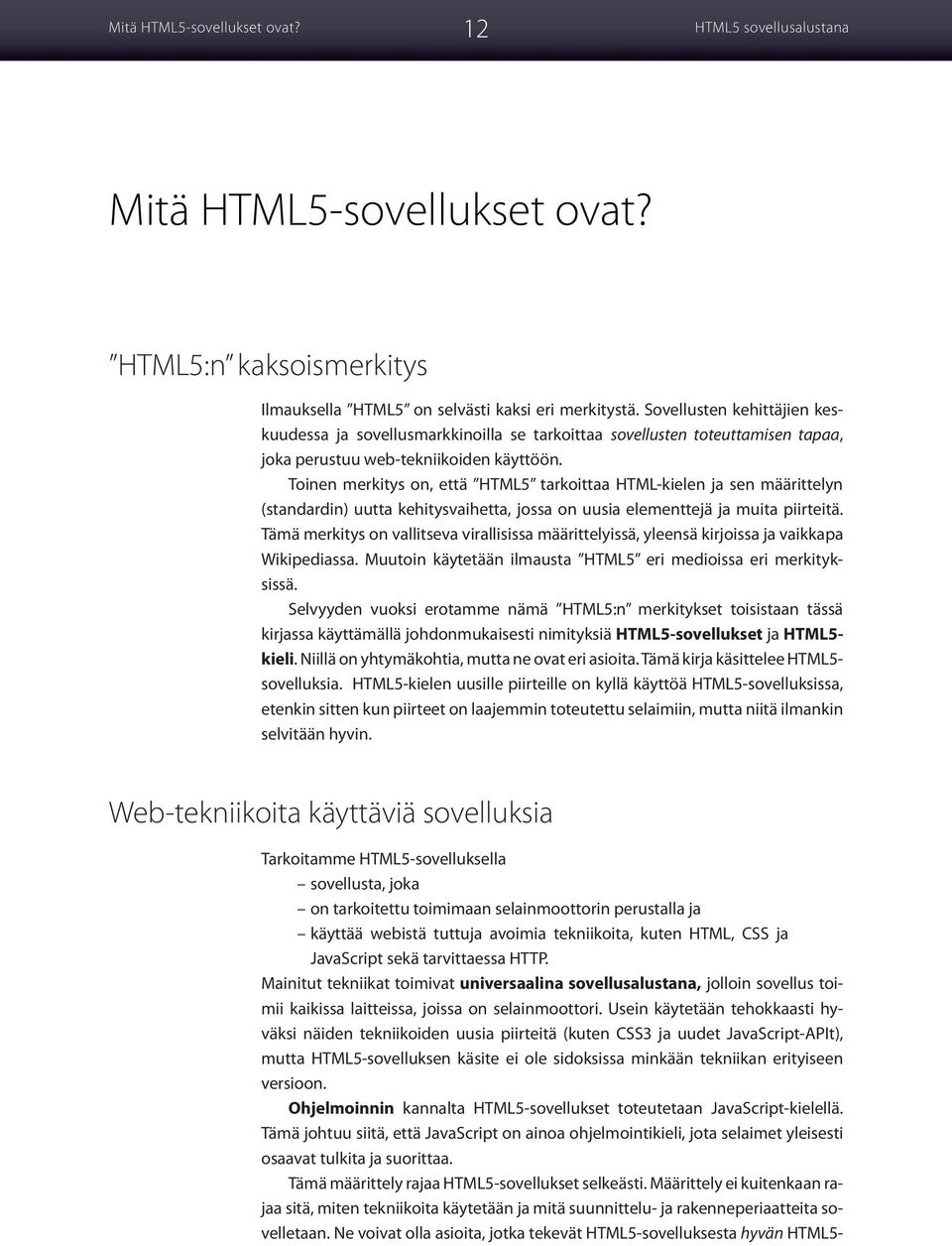 Toinen merkitys on, että HTML5 tarkoittaa HTML-kielen ja sen määrittelyn (standardin) uutta kehitysvaihetta, jossa on uusia elementtejä ja muita piirteitä.