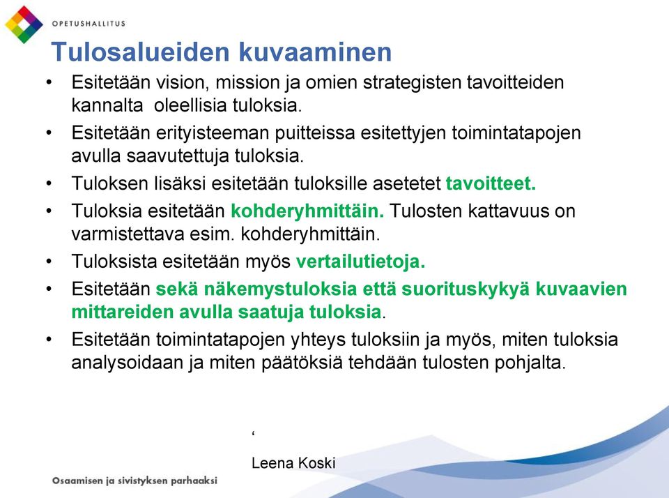 Tuloksia esitetään kohderyhmittäin. Tulosten kattavuus on varmistettava esim. kohderyhmittäin. Tuloksista esitetään myös vertailutietoja.