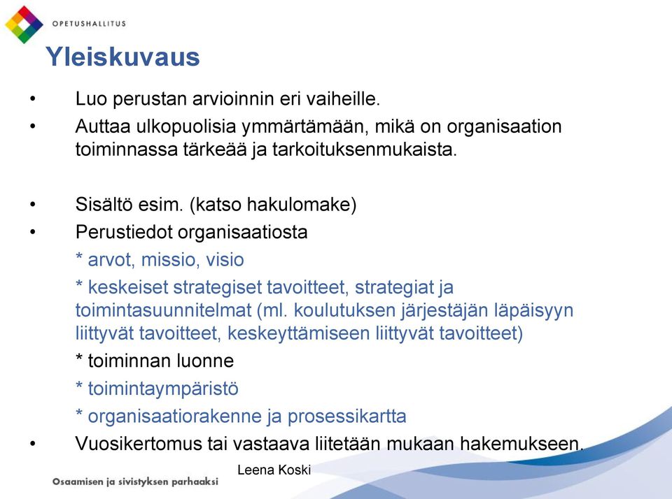 (katso hakulomake) Perustiedot organisaatiosta * arvot, missio, visio * keskeiset strategiset tavoitteet, strategiat ja