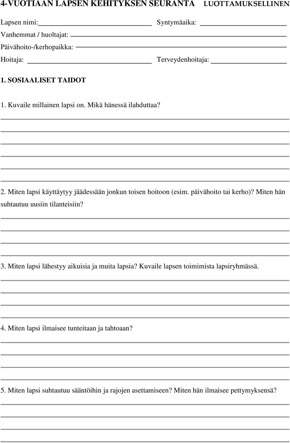 Miten lapsi käyttäytyy jäädessään jonkun toisen hoitoon (esim. päivähoito tai kerho)? Miten hän suhtautuu uusiin tilanteisiin? 3.