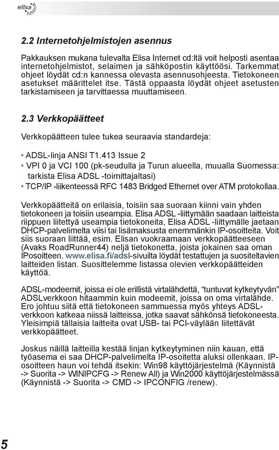 3 Verkkopäätteet Verkkopäätteen tulee tukea seuraavia standardeja: ADSL-linja ANSI T1.