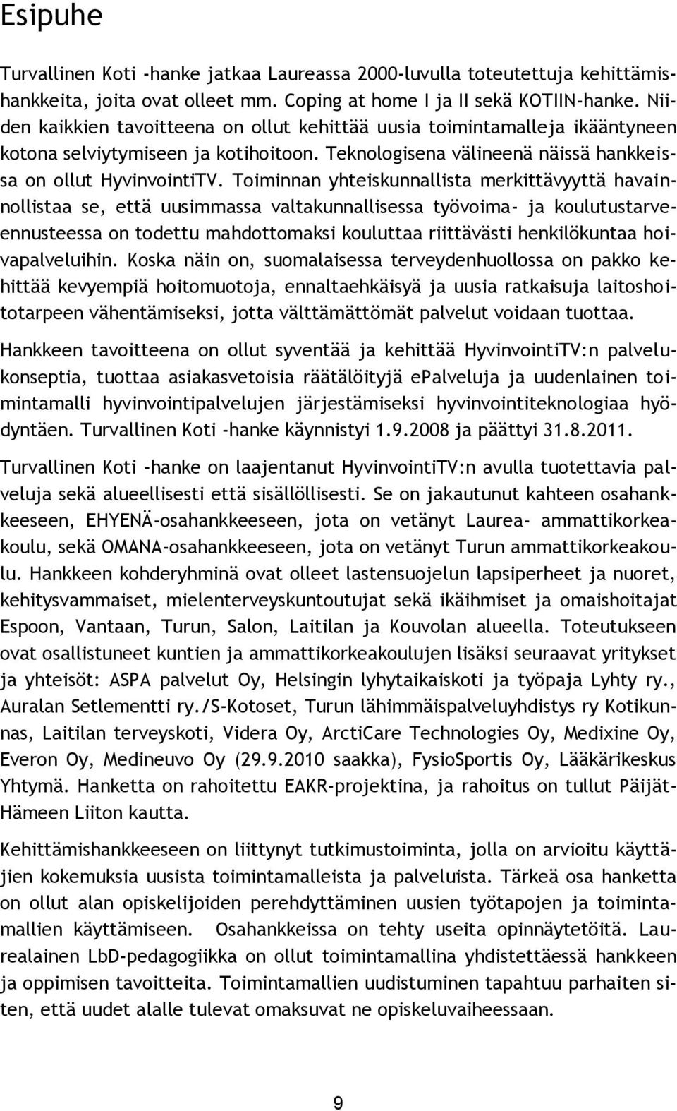 Toiminnan yhteiskunnallista merkittävyyttä havainnollistaa se, että uusimmassa valtakunnallisessa työvoima- ja koulutustarveennusteessa on todettu mahdottomaksi kouluttaa riittävästi henkilökuntaa