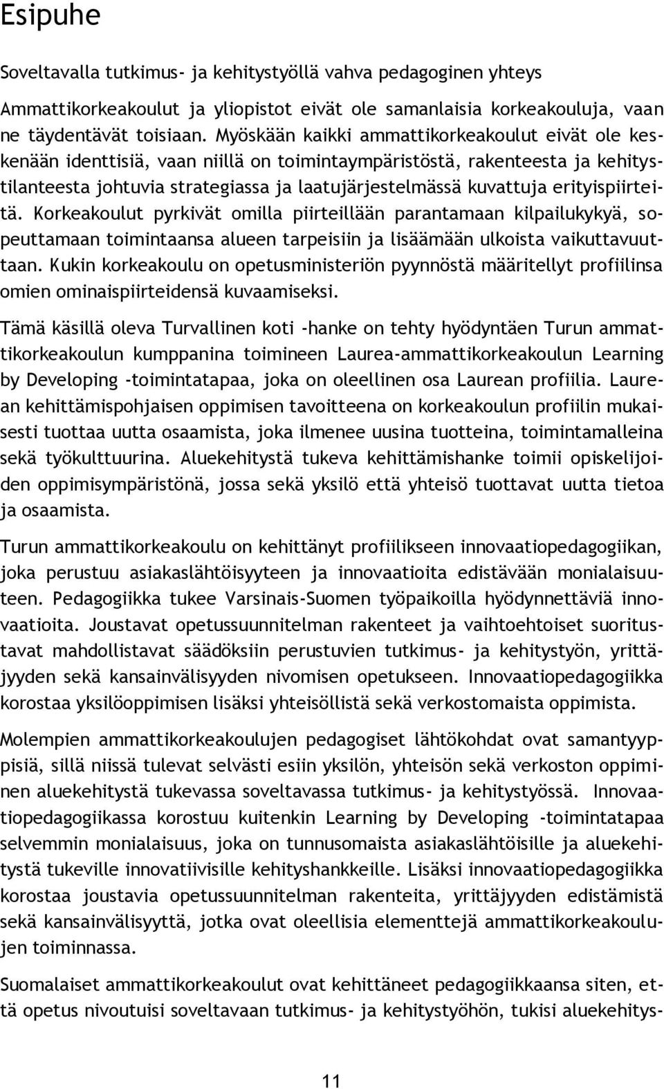 erityispiirteitä. Korkeakoulut pyrkivät omilla piirteillään parantamaan kilpailukykyä, sopeuttamaan toimintaansa alueen tarpeisiin ja lisäämään ulkoista vaikuttavuuttaan.