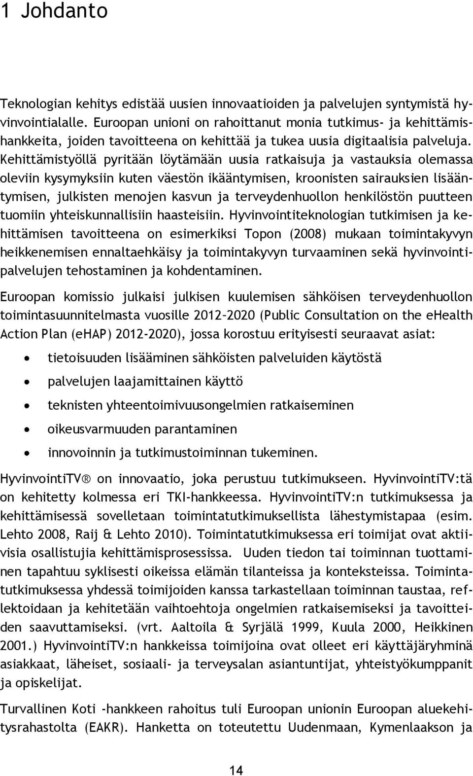 Kehittämistyöllä pyritään löytämään uusia ratkaisuja ja vastauksia olemassa oleviin kysymyksiin kuten väestön ikääntymisen, kroonisten sairauksien lisääntymisen, julkisten menojen kasvun ja