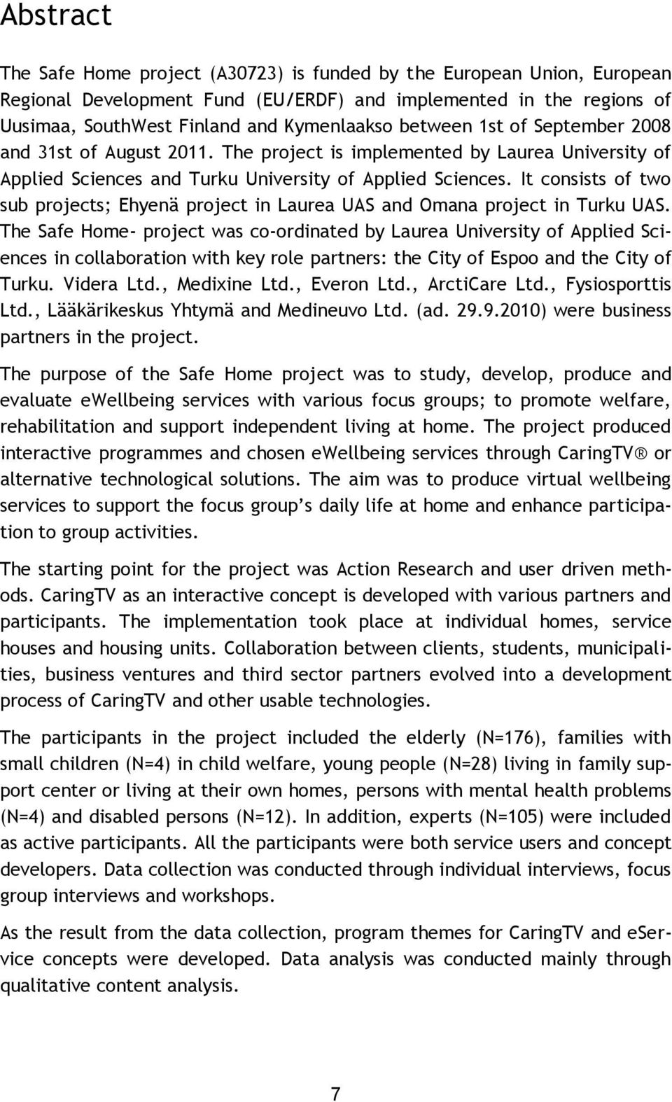 It consists of two sub projects; Ehyenä project in Laurea UAS and Omana project in Turku UAS.