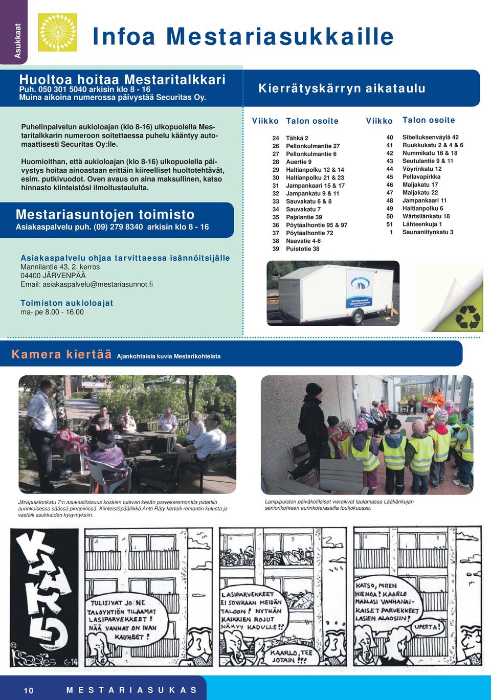 Huomioithan, että aukioloajan (klo 8-16) ulkopuolella päivystys hoitaa ainoastaan erittäin kiireelliset huoltotehtävät, esim. putkivuodot.