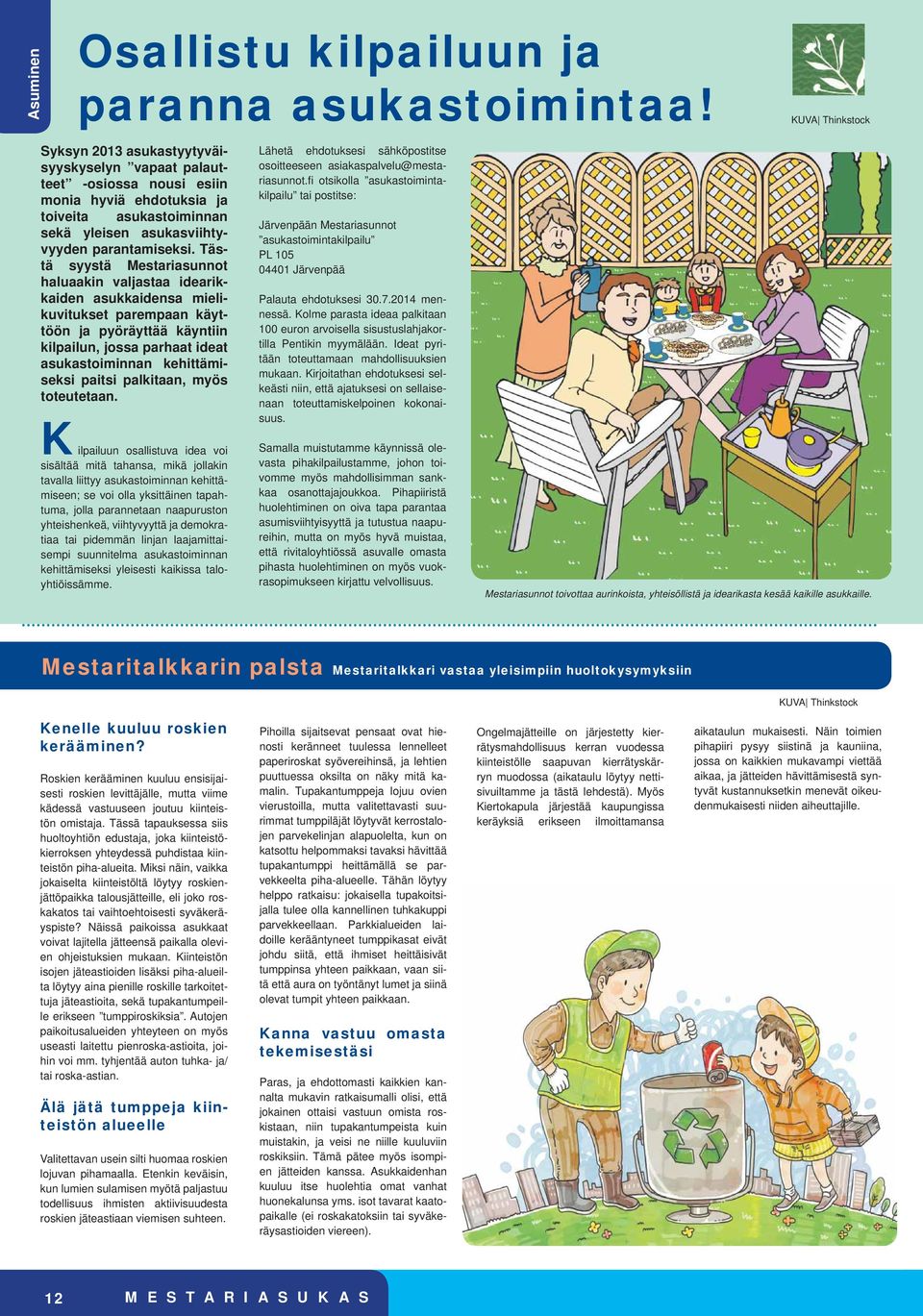 Tästä syystä Mestariasunnot haluaakin valjastaa idearikkaiden asukkaidensa mielikuvitukset parempaan käyttöön ja pyöräyttää käyntiin kilpailun, jossa parhaat ideat asukastoiminnan kehittämiseksi