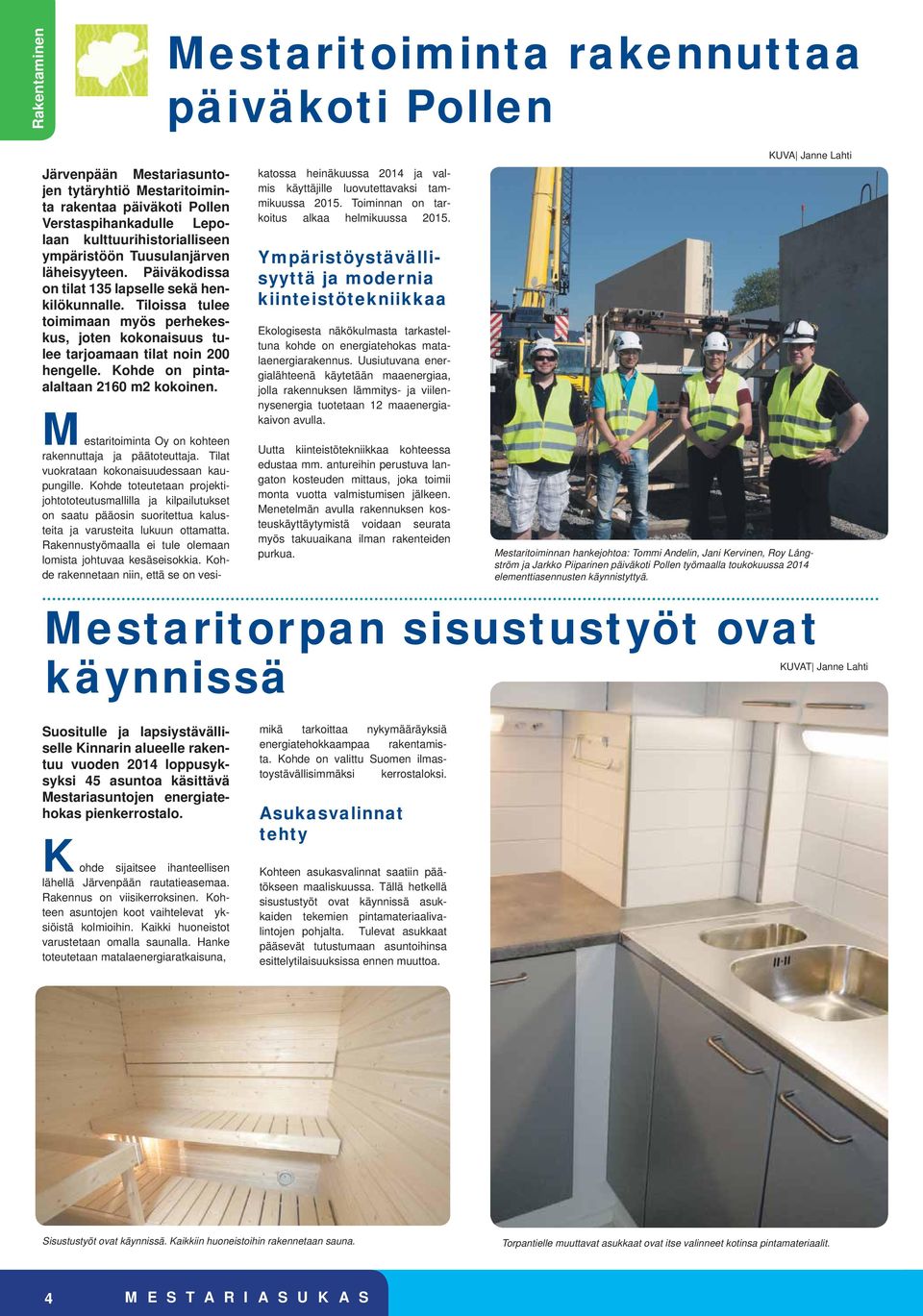 Kohde on pintaalaltaan 2160 m2 kokoinen. Mestaritoiminta Oy on kohteen rakennuttaja ja päätoteuttaja. Tilat vuokrataan kokonaisuudessaan kaupungille.