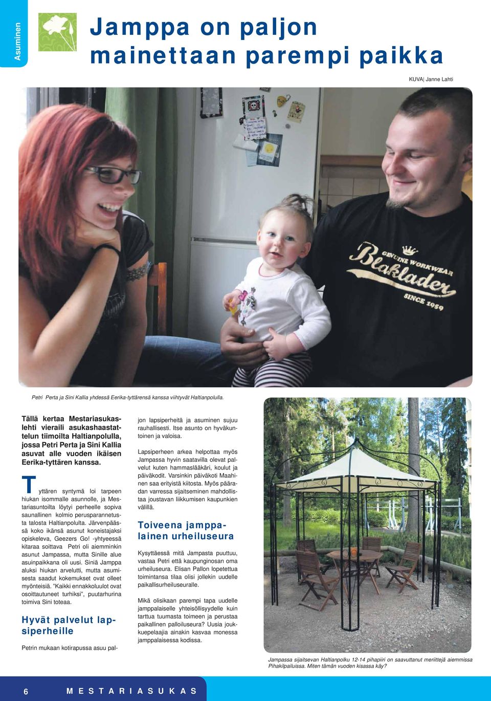 Tyttären syntymä loi tarpeen hiukan isommalle asunnolle, ja Mestariasuntoilta löytyi perheelle sopiva saunallinen kolmio perusparannetusta talosta Haltianpolulta.