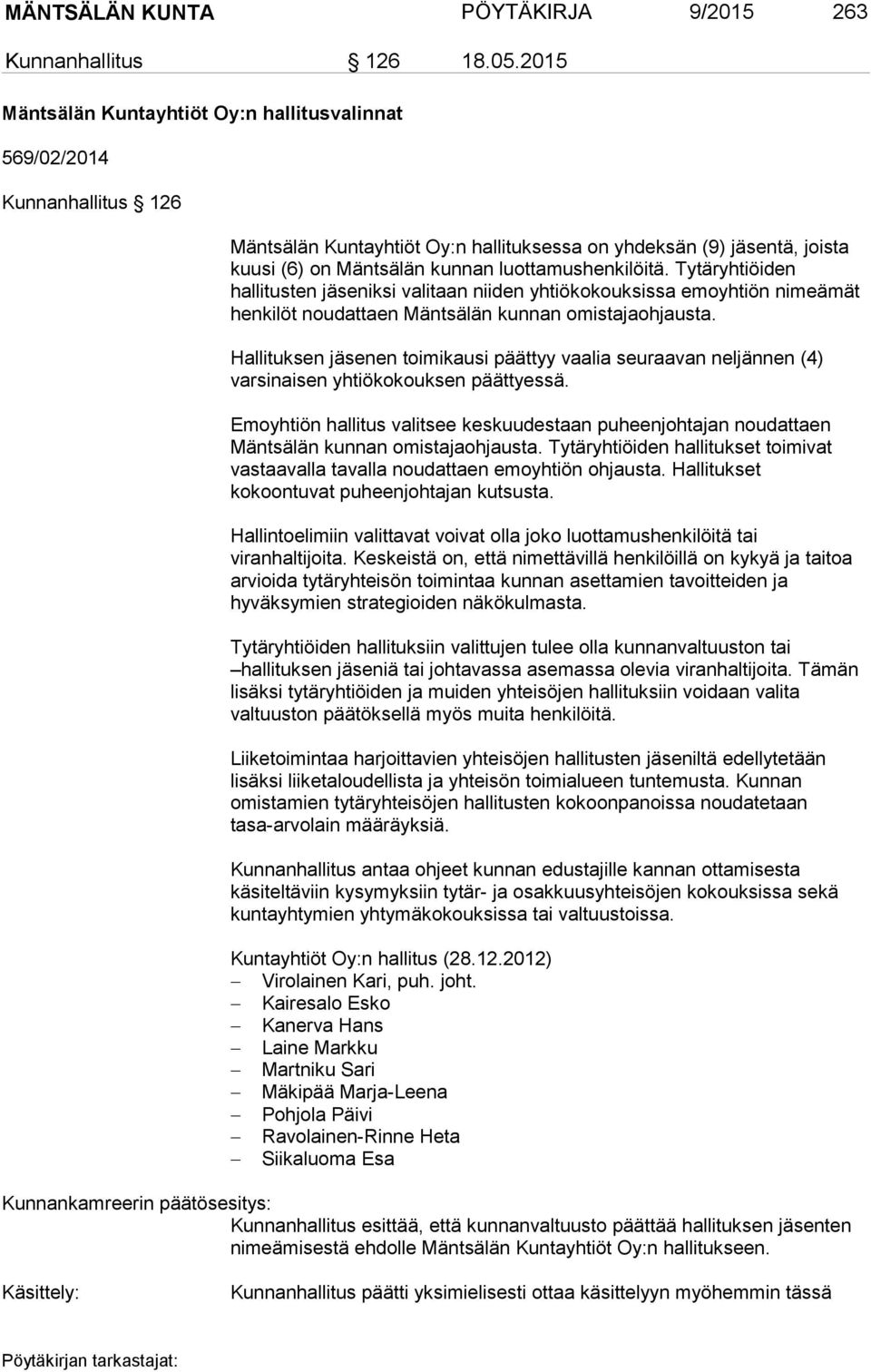 luottamushenkilöitä. Tytäryhtiöiden hallitusten jäseniksi valitaan niiden yhtiökokouksissa emoyhtiön nimeämät henkilöt noudattaen Mäntsälän kunnan omistajaohjausta.
