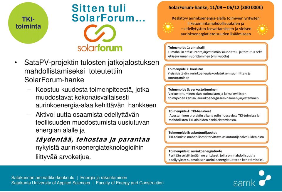 kokonaisvaltaisesti aurinkoenergia-alaa kehittävän hankkeen Aktivoi uutta osaamista edellyttävän teollisuuden muodostumista uusiutuvan energian alalle ja täydentää, tehostaa ja parantaa nykyistä