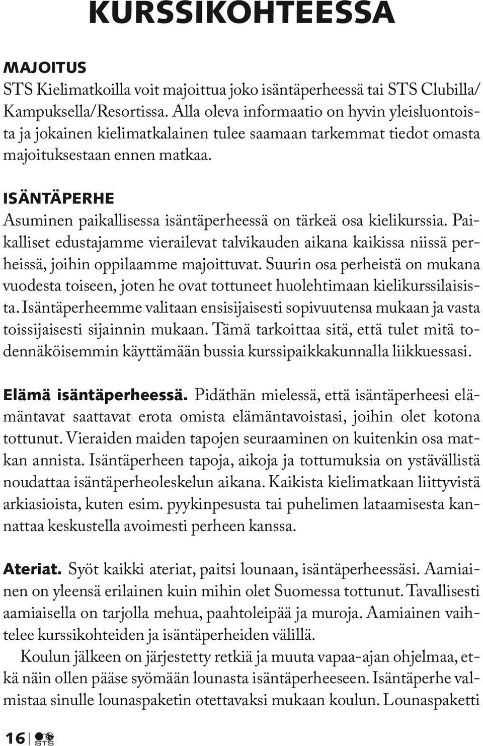 Isäntäperhe Asuminen paikallisessa isäntäperheessä on tärkeä osa kielikurssia. Paikalliset edustajamme vierailevat talvikauden aikana kaikissa niissä perheissä, joihin oppilaamme majoittuvat.