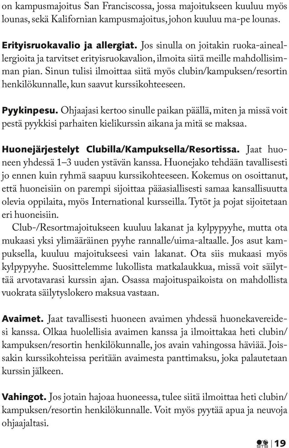 Sinun tulisi ilmoittaa siitä myös clubin/kampuksen/resortin henkilökunnalle, kun saavut kurssikohteeseen. Pyykinpesu.