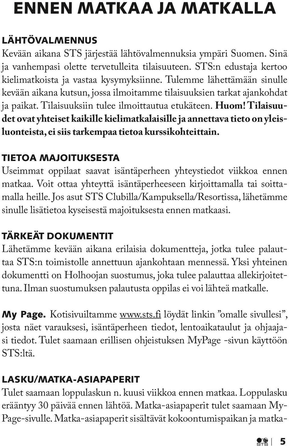 Tilaisuuksiin tulee ilmoittautua etukäteen. Huom! Tilaisuudet ovat yhteiset kaikille kielimatkalaisille ja annettava tieto on yleisluonteista, ei siis tarkempaa tietoa kurssikohteittain.