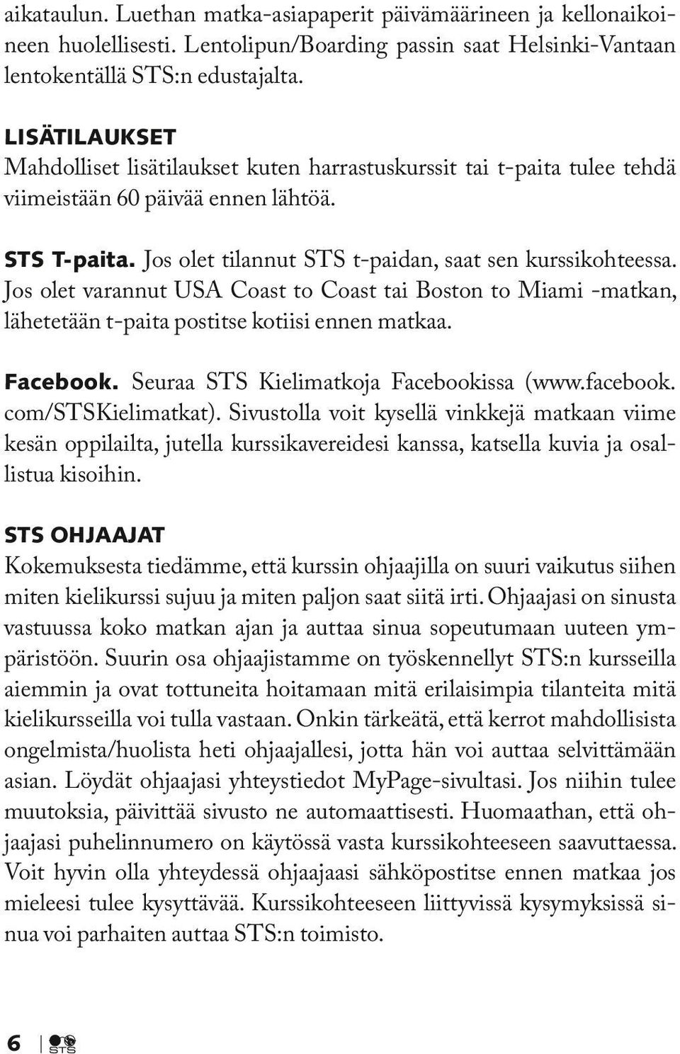 Jos olet varannut USA Coast to Coast tai Boston to Miami -matkan, lähetetään t-paita postitse kotiisi ennen matkaa. Facebook. Seuraa STS Kielimatkoja Facebookissa (www.facebook. com/stskielimatkat).