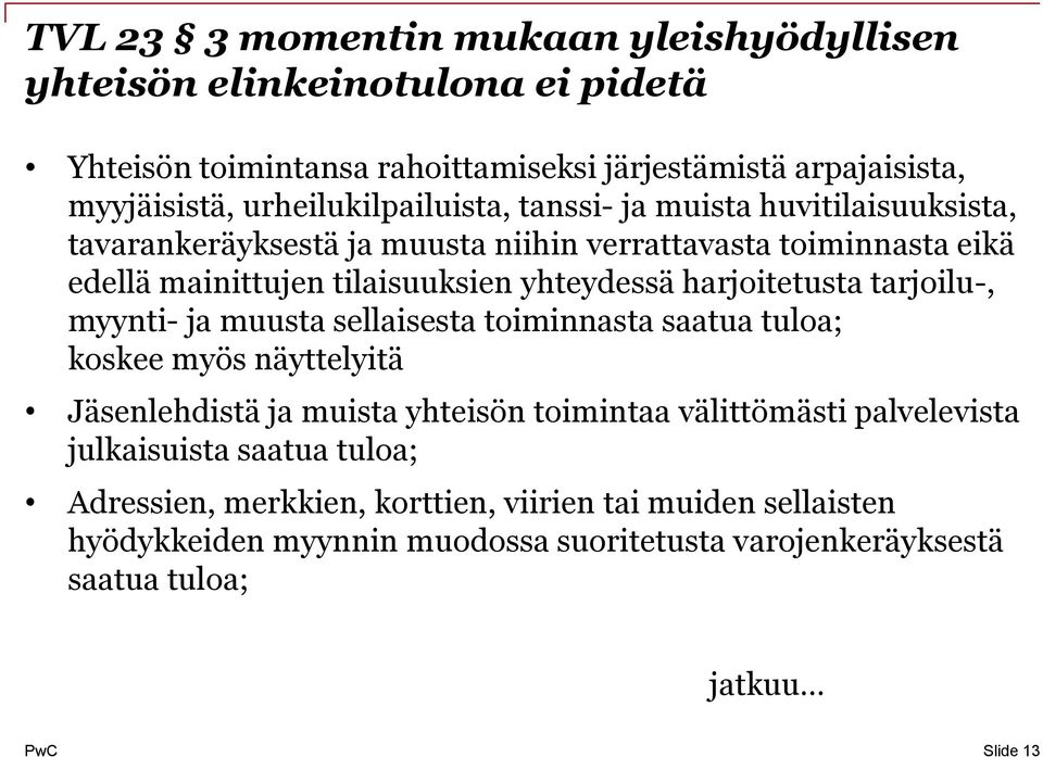 yhteydessä harjoitetusta tarjoilu-, myynti- ja muusta sellaisesta toiminnasta saatua tuloa; koskee myös näyttelyitä Jäsenlehdistä ja muista yhteisön toimintaa välittömästi