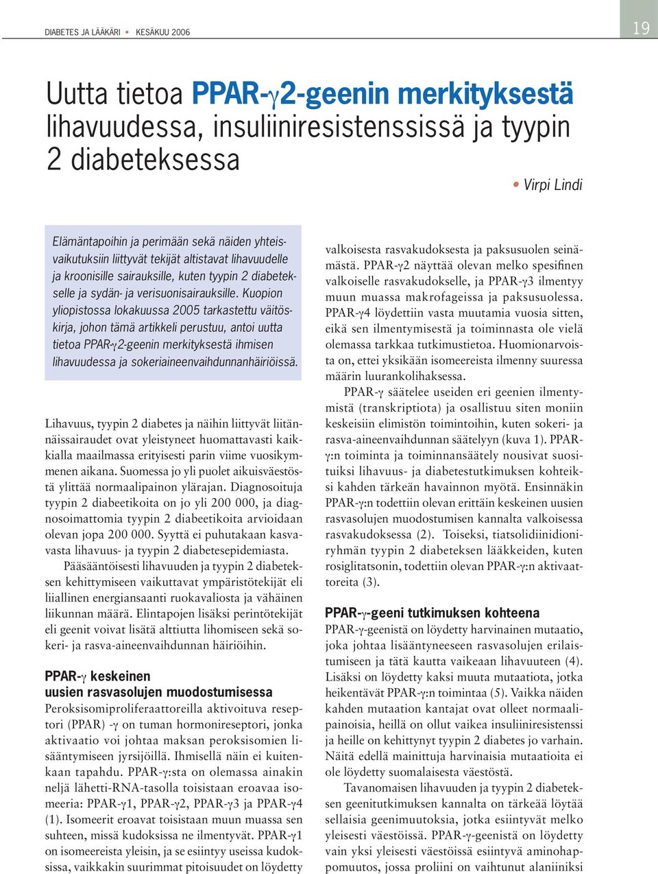 Kuopion yliopistossa lokakuussa 2005 tarkastettu väitöskirja, johon tämä artikkeli perustuu, antoi uutta tietoa PPAR-γ2-geenin merkityksestä ihmisen lihavuudessa ja sokeriaineenvaihdunnanhäiriöissä.