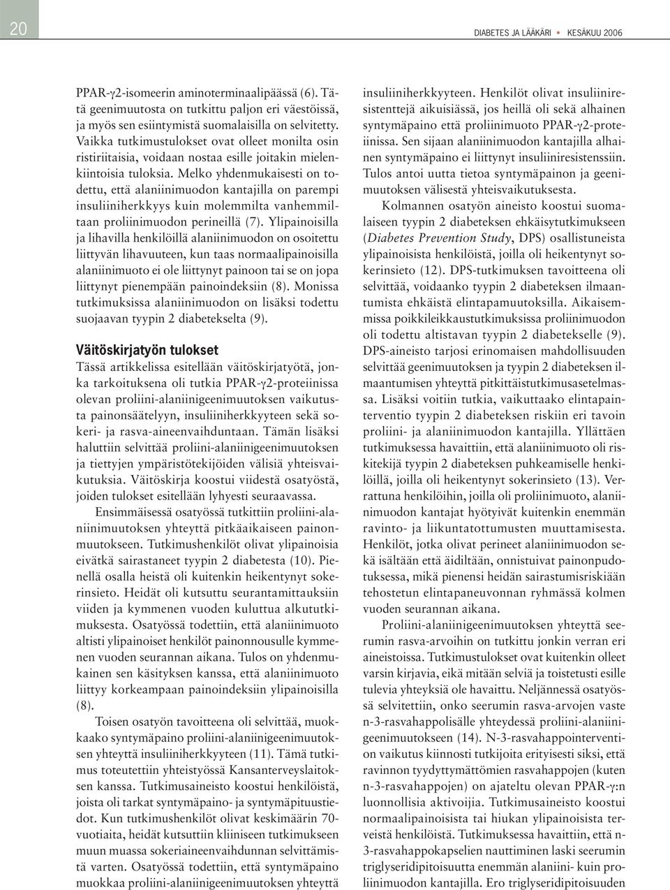 Melko yhdenmukaisesti on todettu, että alaniinimuodon kantajilla on parempi insuliiniherkkyys kuin molemmilta vanhemmiltaan proliinimuodon perineillä (7).