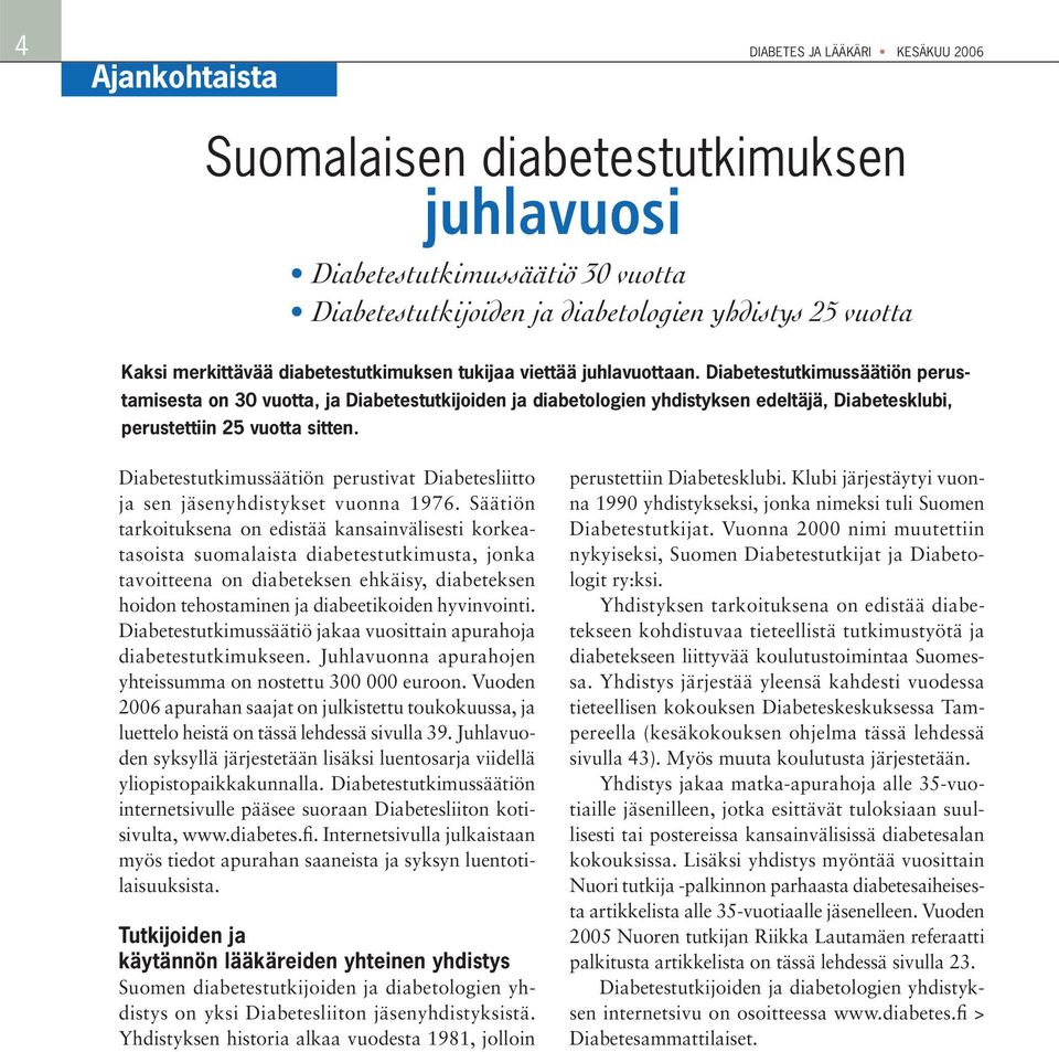 Diabetestutkimussäätiön perustamisesta on 30 vuotta, ja Diabetestutkijoiden ja diabetologien yhdistyksen edeltäjä, Diabetesklubi, perustettiin 25 vuotta sitten.