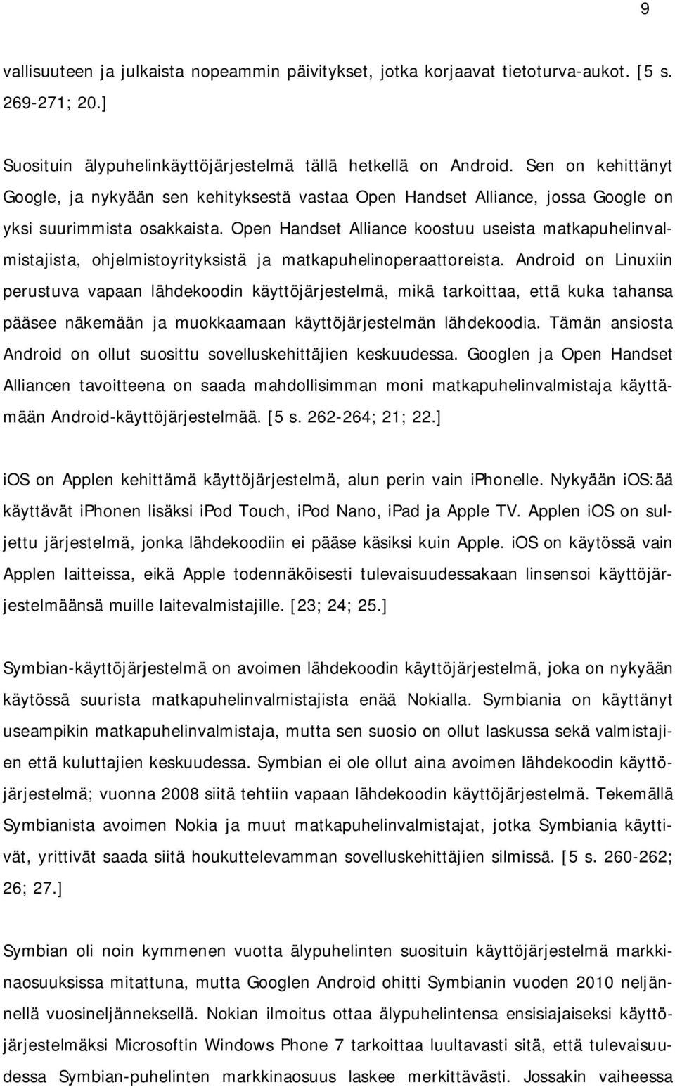 Open Handset Alliance koostuu useista matkapuhelinvalmistajista, ohjelmistoyrityksistä ja matkapuhelinoperaattoreista.