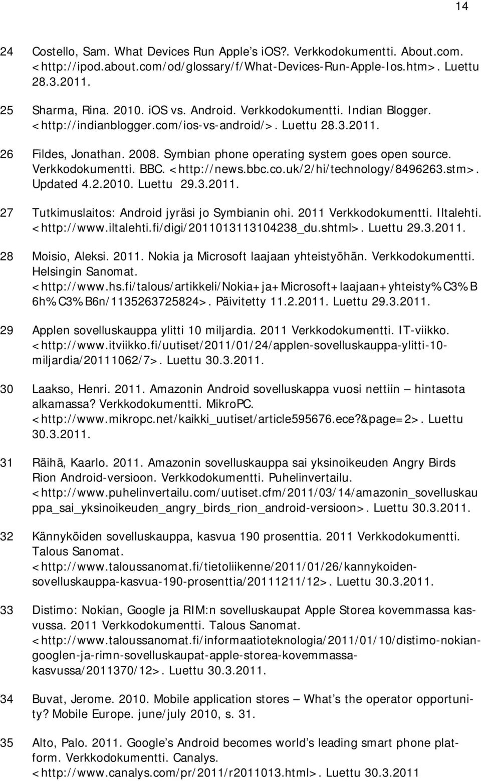 <http://news.bbc.co.uk/2/hi/technology/8496263.stm>. Updated 4.2.2010. Luettu 29.3.2011. 27 Tutkimuslaitos: Android jyräsi jo Symbianin ohi. 2011 Verkkodokumentti. Iltalehti. <http://www.iltalehti.