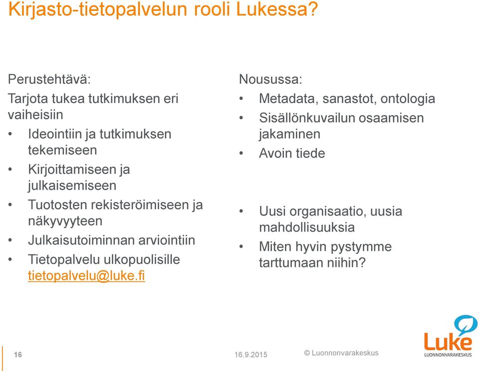 julkaisemiseen Tuotosten rekisteröimiseen ja näkyvyyteen Julkaisutoiminnan arviointiin Tietopalvelu ulkopuolisille