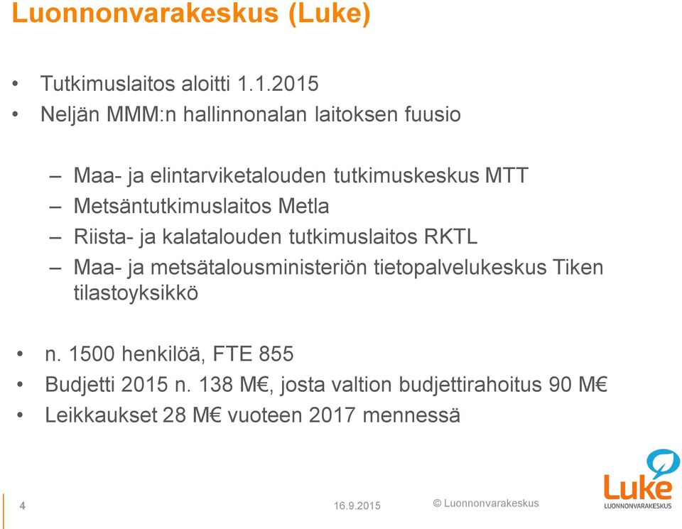 Metsäntutkimuslaitos Metla Riista- ja kalatalouden tutkimuslaitos RKTL Maa- ja metsätalousministeriön