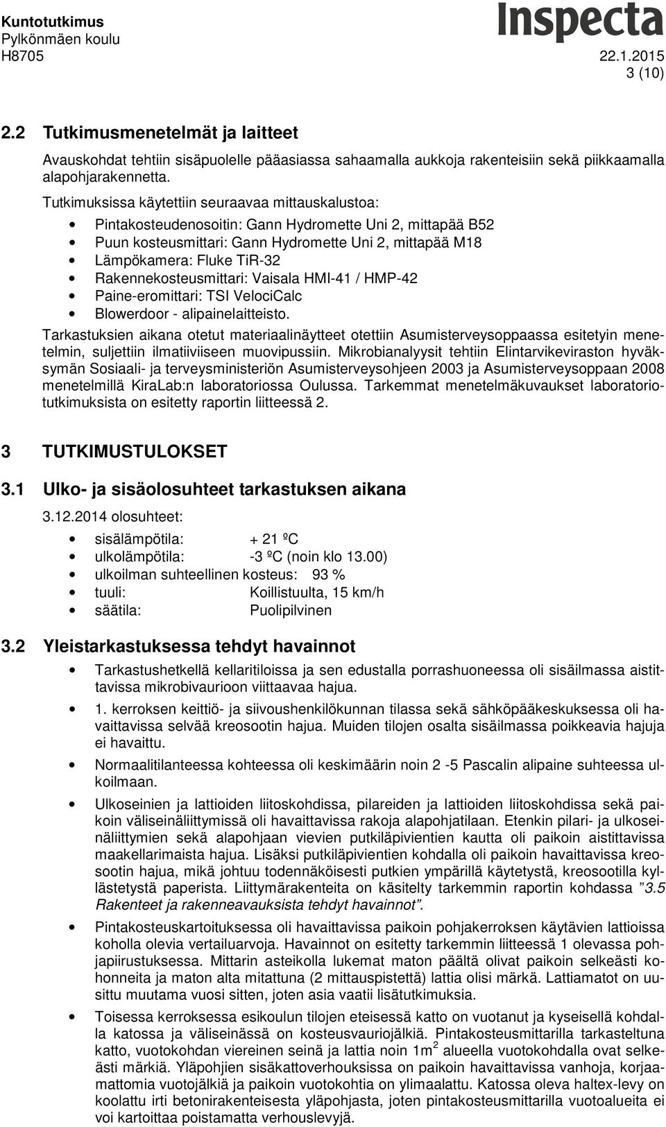 Rakennekosteusmittari: Vaisala HMI-41 / HMP-42 Paine-eromittari: TSI VelociCalc Blowerdoor - alipainelaitteisto.