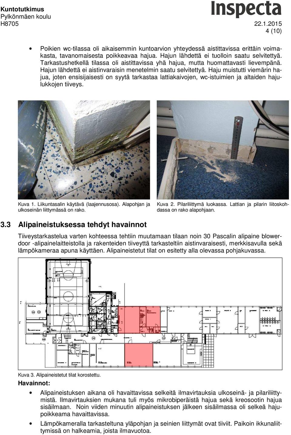 Haju muistutti viemärin hajua, joten ensisijaisesti on syytä tarkastaa lattiakaivojen, wc-istuimien ja altaiden hajulukkojen tiiveys. Kuva 1. Liikuntasalin käytävä (laajennusosa).