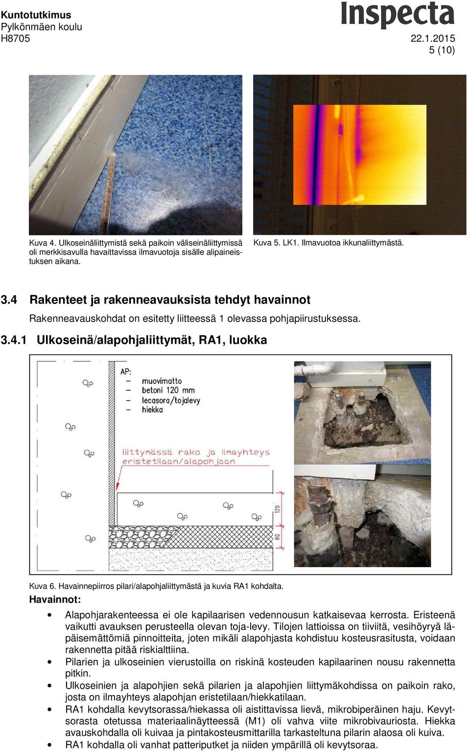 Havainnepiirros pilari/alapohjaliittymästä ja kuvia RA1 kohdalta. Havainnot: Alapohjarakenteessa ei ole kapilaarisen vedennousun katkaisevaa kerrosta.