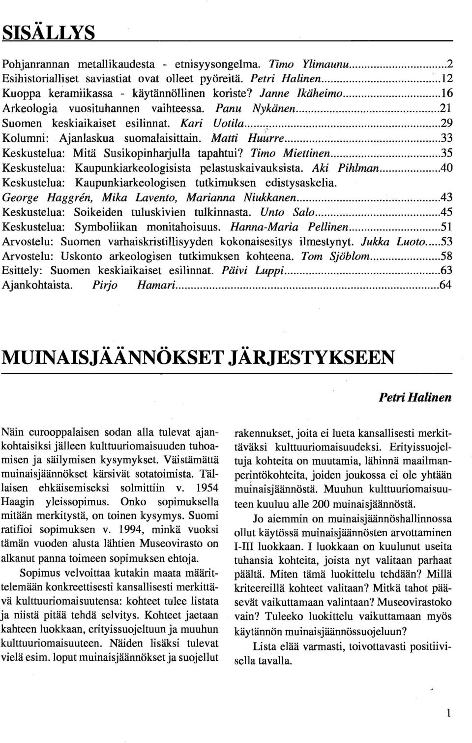 ...33 Keskustelua: Mitä Susikopinharjulla tapahtui? Timo Miettinen....35 Keskustelua: Kaupunkiarkeologisista pelastuskaivauksista. Aki Pihlman.